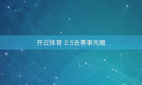 开云体育 2.5去赛事先瞻