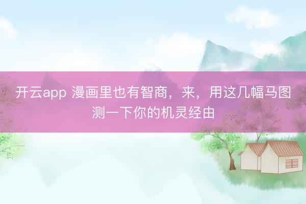 开云app 漫画里也有智商，来，用这几幅马图测一下你的机灵经由