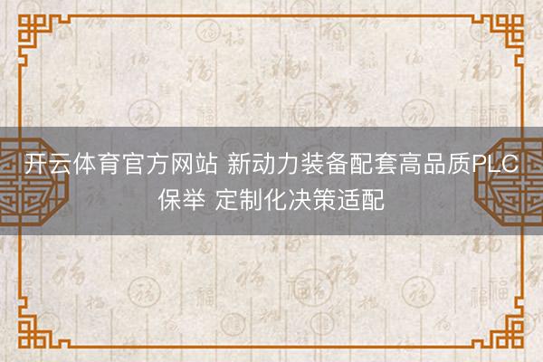 开云体育官方网站 新动力装备配套高品质PLC保举 定制化决策适配