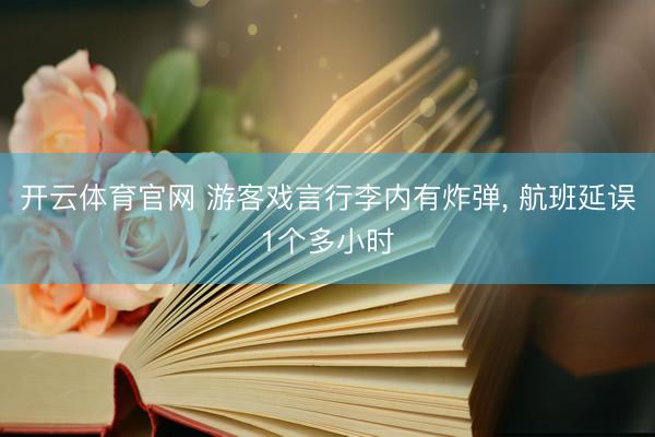 开云体育官网 游客戏言行李内有炸弹， 航班延误1个多小时