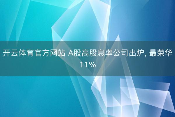 开云体育官方网站 A股高股息率公司出炉， 最荣华11%